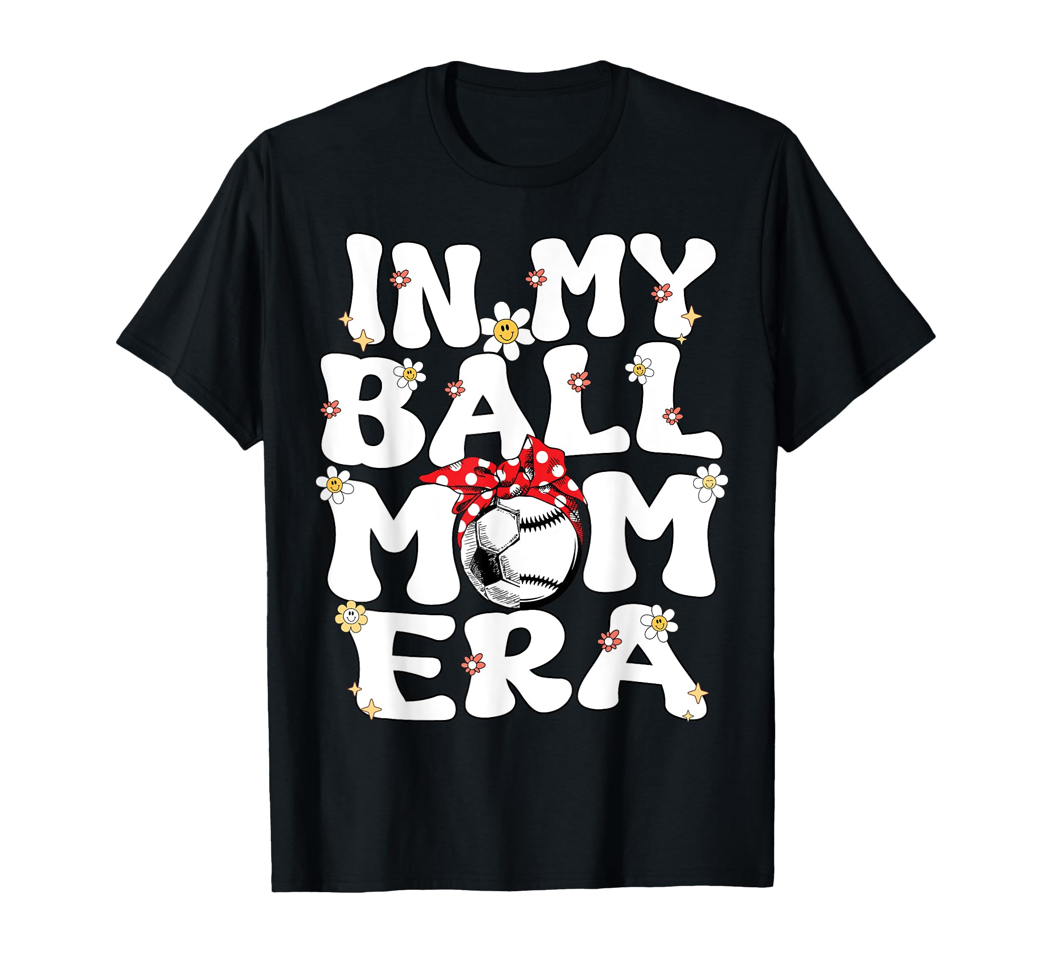 My Ball Mom Era Baseball Soccer Mom T-Shirt - Fun Novelty Design Men Women - T-Shirt, Sweatshirt, Hoodie