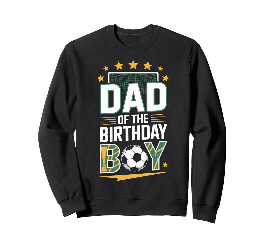 Dad Birthday Soccer Players Proud Sweatshirt - Streetwear Style Unisex - T-Shirt, Sweatshirt, Hoodie