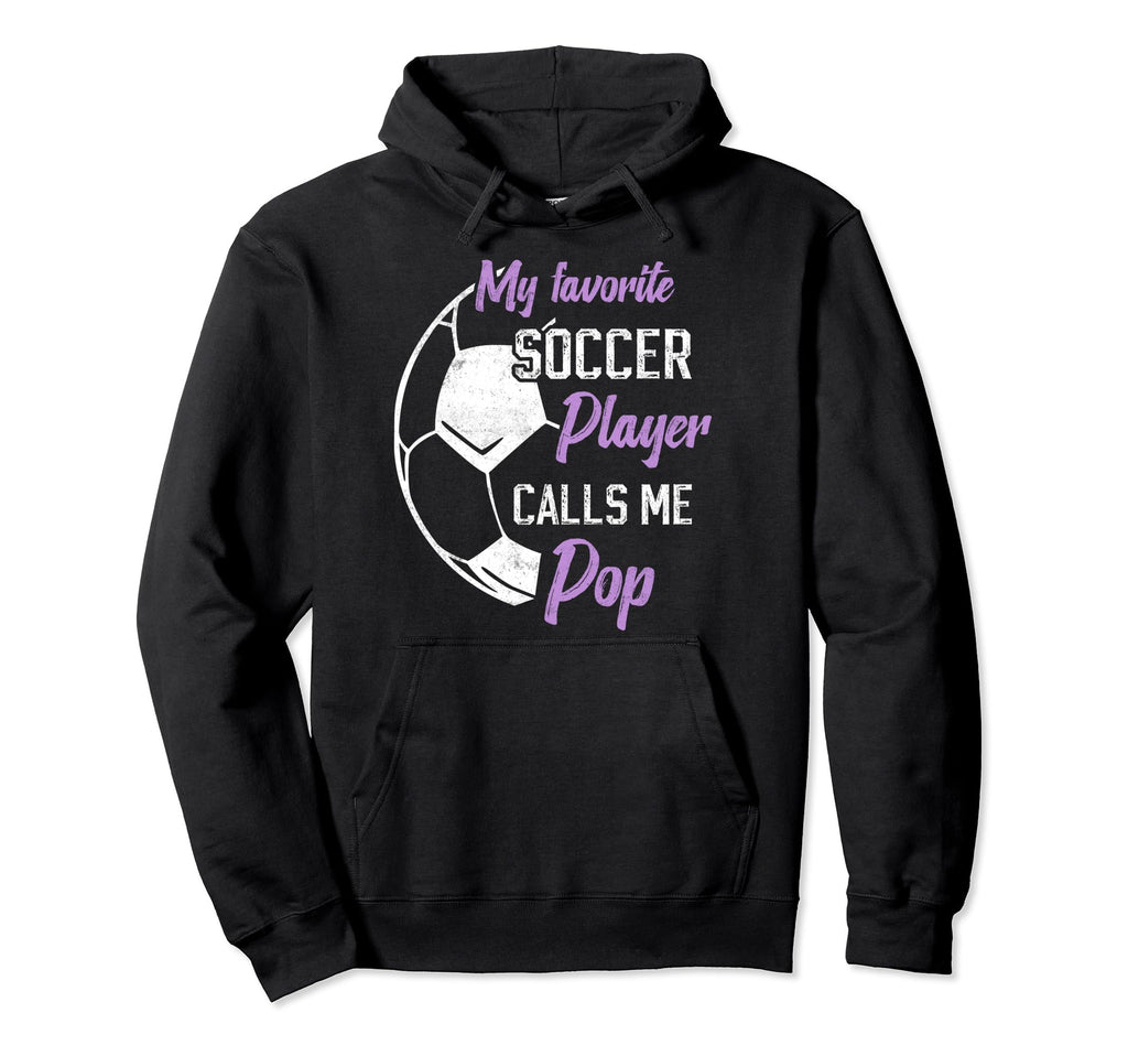 My Favorite Soccer Player Calls Me Pop Hoodie - Graphic Print Men Women - T-Shirt, Sweatshirt, Hoodie