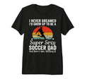 I Never Dreamed Id Grow Up To Be Sexy T-Shirt - Unique Graphic Men Women - T-Shirt, Sweatshirt, Hoodie