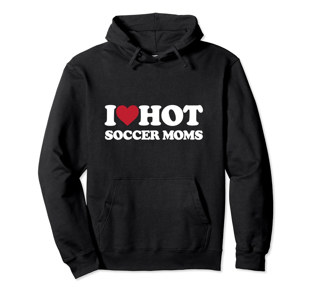 I Love Hot Soccer Moms I Heart Hot Hoodie - Casual Everyday Wear Unisex - T-Shirt, Sweatshirt, Hoodie