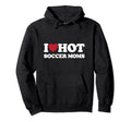 I Love Hot Soccer Moms I Heart Hot Hoodie - Casual Everyday Wear Unisex - T-Shirt, Sweatshirt, Hoodie