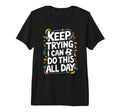 Keep Trying I Can Do This All Day T-Shirt - Novelty Apparel Men Women - T-Shirt, Sweatshirt, Hoodie
