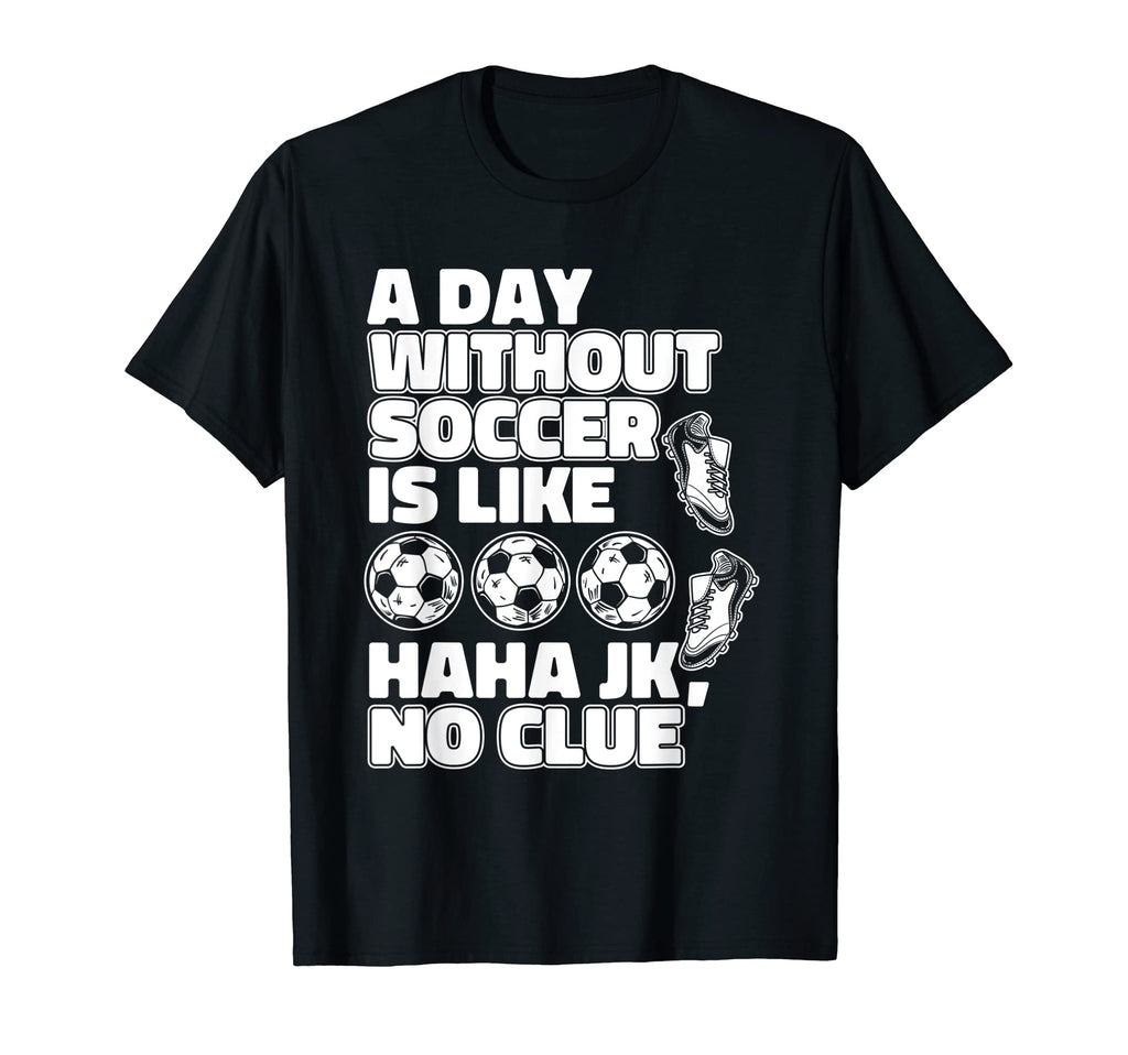Day Without Soccer Is Like Fu Ball T-Shirt - Custom Art Print for Adults - T-Shirt, Sweatshirt, Hoodie
