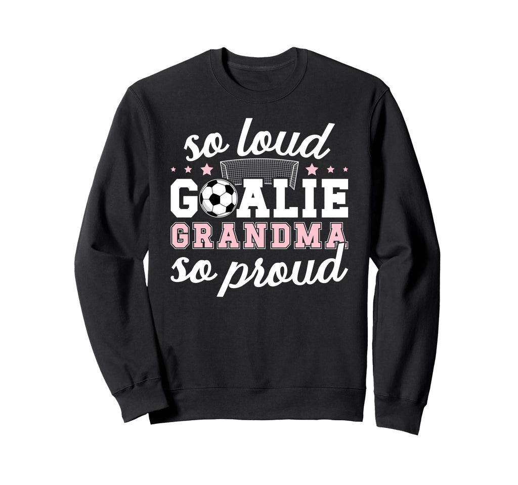 Soccer Goalie Grandma So Loud Soccer Sweatshirt - Aesthetic Graphic Unisex - T-Shirt, Sweatshirt, Hoodie