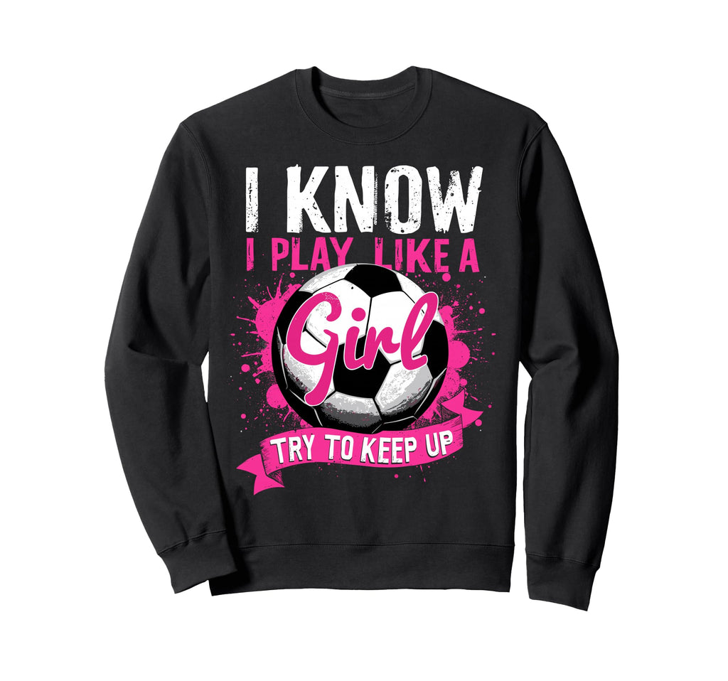 Know I Play Like Soccer Sweatshirt - Minimalist Print for Adults - T-Shirt, Sweatshirt, Hoodie
