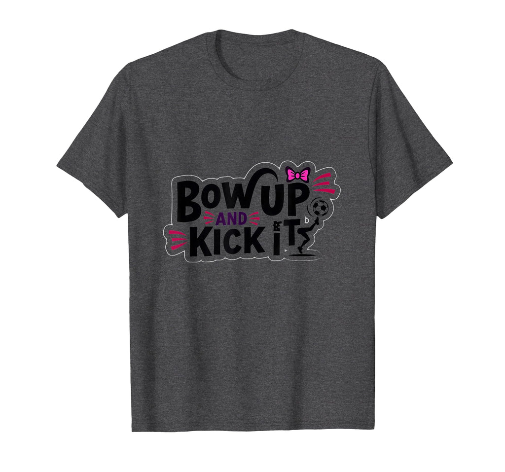 Bow Up Kick It Soccers Motivational T-Shirt - Custom Art Print Unisex - T-Shirt, Sweatshirt, Hoodie