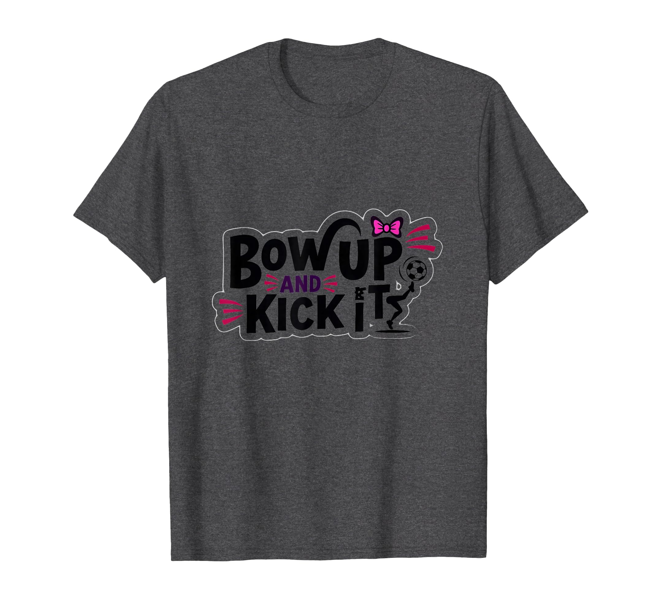 Bow Up Kick It Soccers Motivational T-Shirt - Streetwear Style for Adults - T-Shirt, Sweatshirt, Hoodie