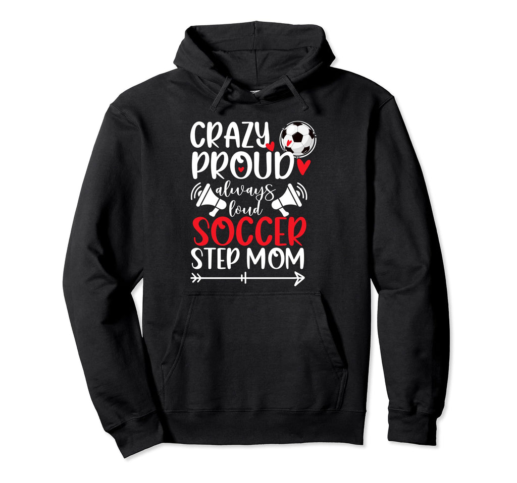 Crazy Proud Soccer Step Mom Soccer Hoodie - Unique Graphic for Adults - T-Shirt, Sweatshirt, Hoodie