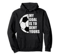 My Goal Is To Deny Yours Soccer Goalie Hoodie - Novelty Apparel Unisex - T-Shirt, Sweatshirt, Hoodie