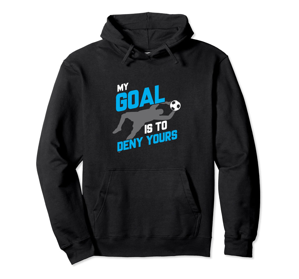 My Goal Is To Deny Yours Soccer Goalie Hoodie - Streetwear Style Men Women - T-Shirt, Sweatshirt, Hoodie
