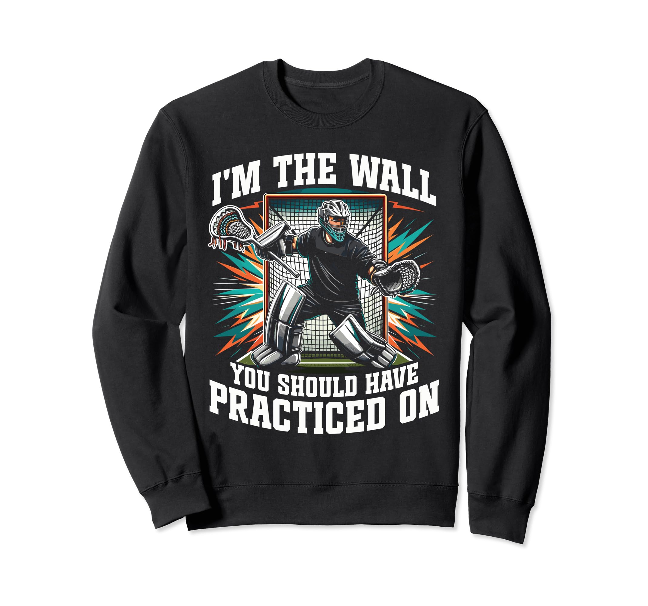 Funny Goalkeeper Lacrosse Goalie Sweatshirt - Novelty Apparel Unisex - T-Shirt, Sweatshirt, Hoodie