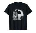 My Goal Is To Deny Yours Soccer T-Shirt - Minimalist Print Men Women - T-Shirt, Sweatshirt, Hoodie