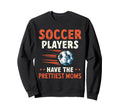 Soccer Players Have Prettiest Moms Sweatshirt - Unique Graphic for Adults - T-Shirt, Sweatshirt, Hoodie