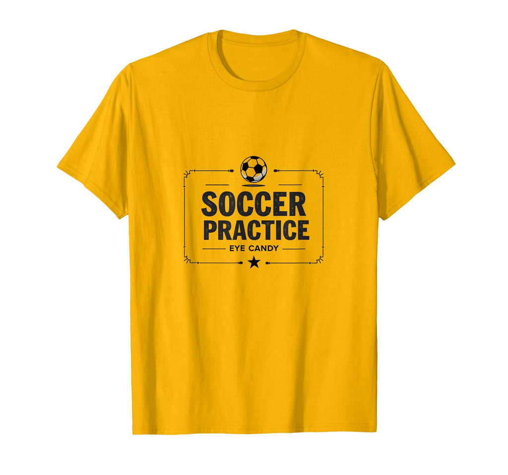 Soccer Practice Eye Candy Funny Mom T-Shirt - Unique Graphic Men Women - T-Shirt, Sweatshirt, Hoodie