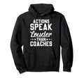 Actions Speak Louder Than Coaches Funny Hoodie - Unique Graphic Men Women - T-Shirt, Sweatshirt, Hoodie