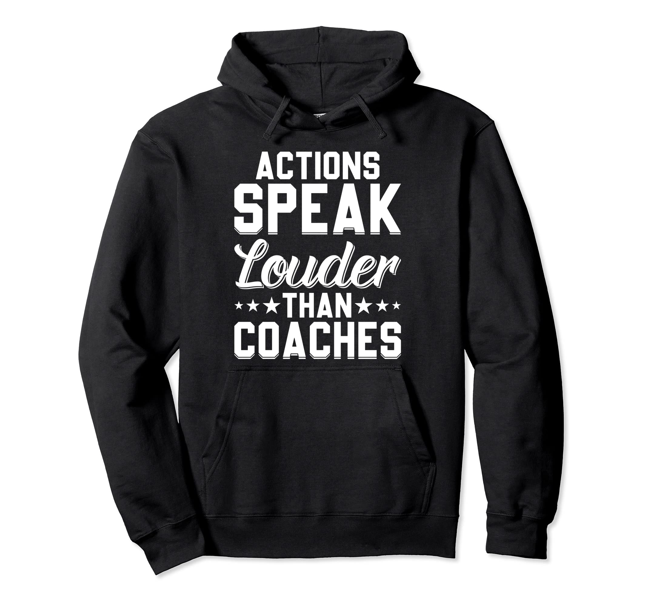 Actions Speak Louder Than Coaches Funny Hoodie - Unique Graphic Men Women - T-Shirt, Sweatshirt, Hoodie