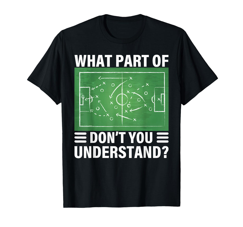 Funny What Part Soccer Dont You T-Shirt - Custom Art Print Men Women - T-Shirt, Sweatshirt, Hoodie