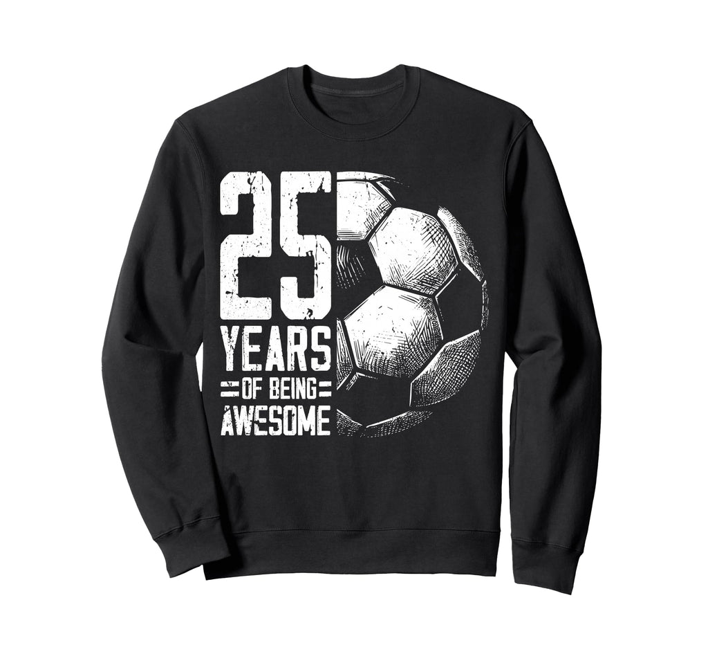 25Th Birthday Soccer Player Sweatshirt - Casual Everyday Wear Men Women - T-Shirt, Sweatshirt, Hoodie