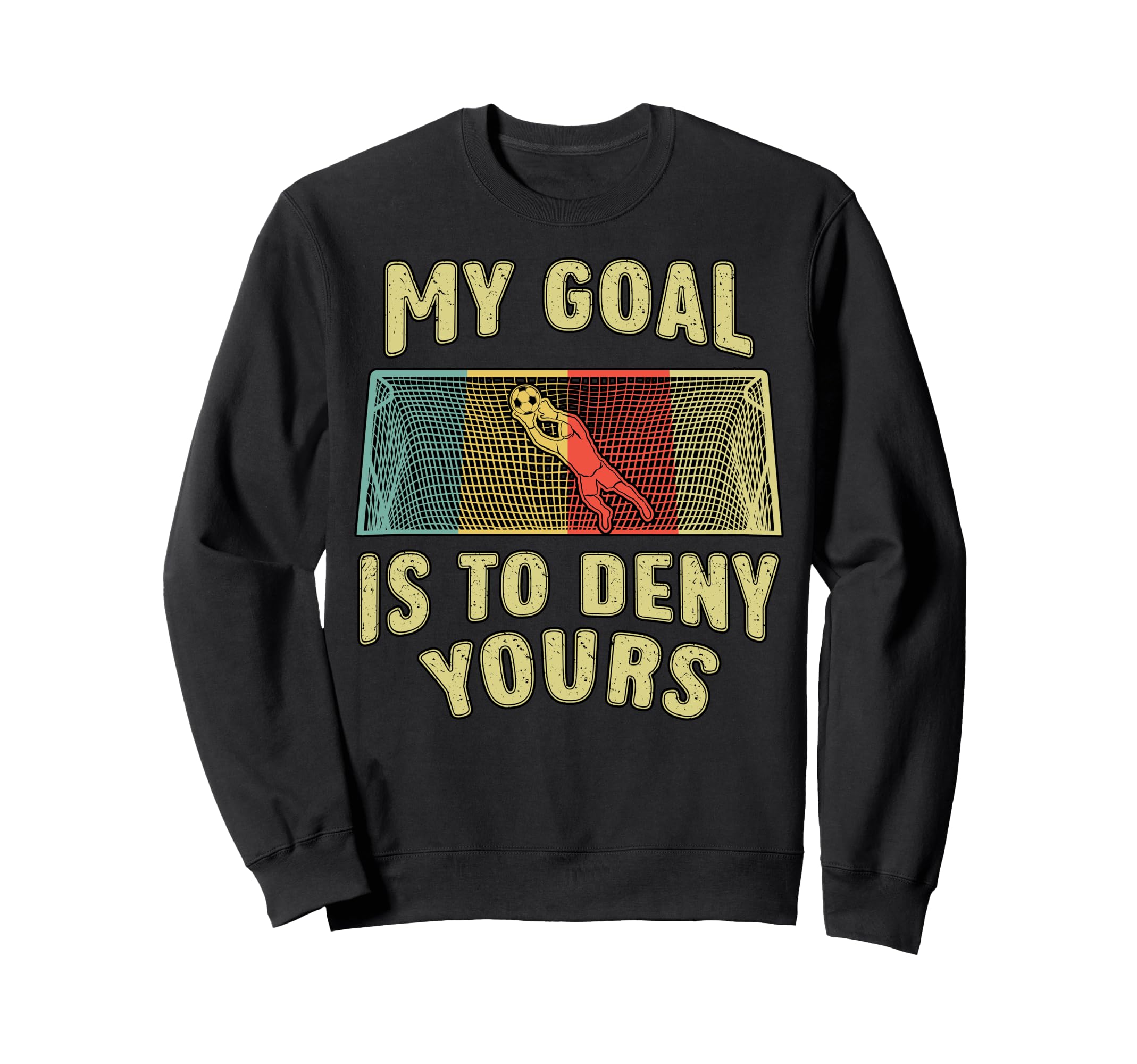 Soccer Player Goal Is To Deny Sweatshirt - Casual Everyday Wear Men Women - T-Shirt, Sweatshirt, Hoodie