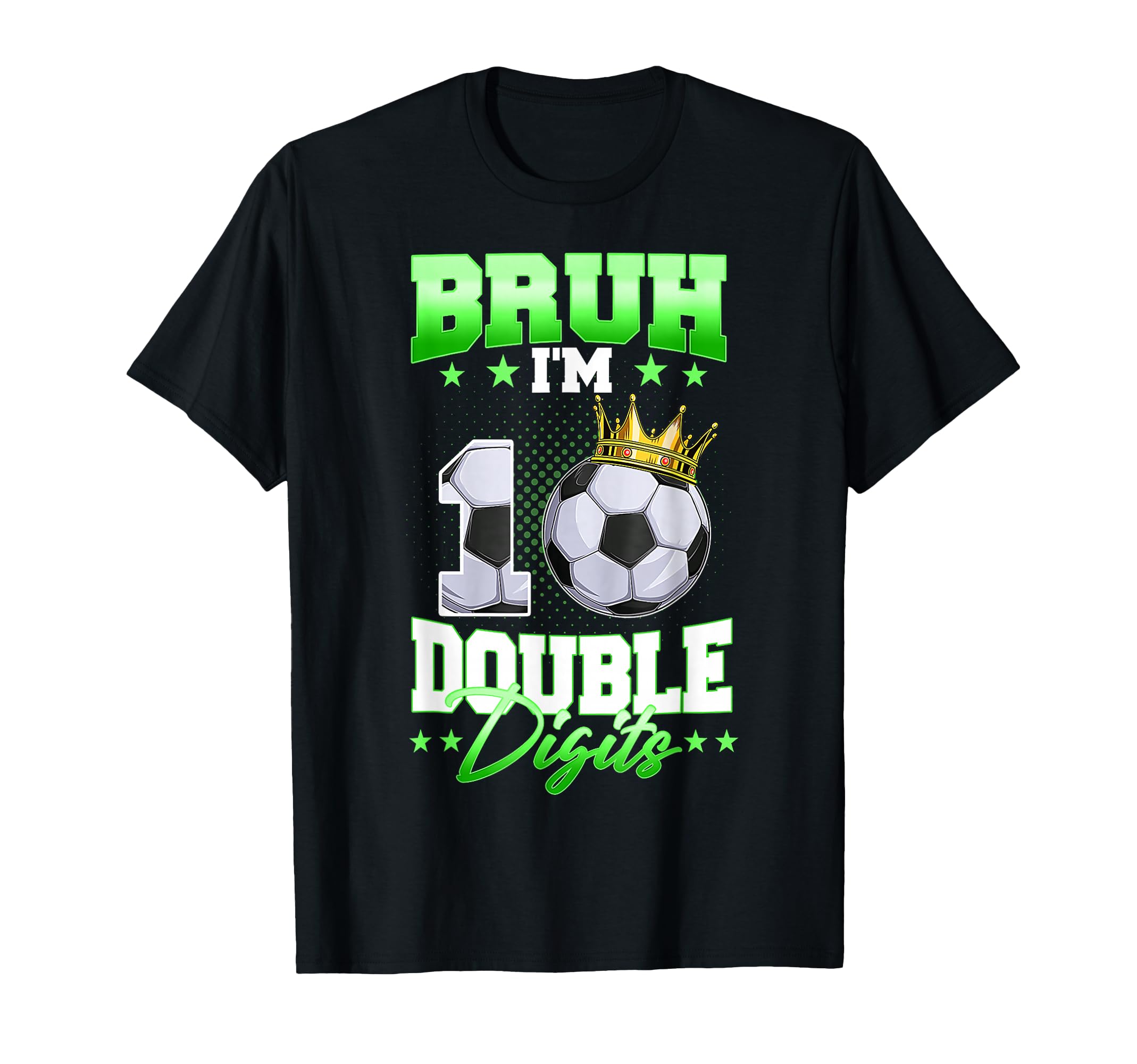 Bruh Im Double Digits Soccer 10Th T-Shirt - Casual Everyday Wear Unisex - T-Shirt, Sweatshirt, Hoodie