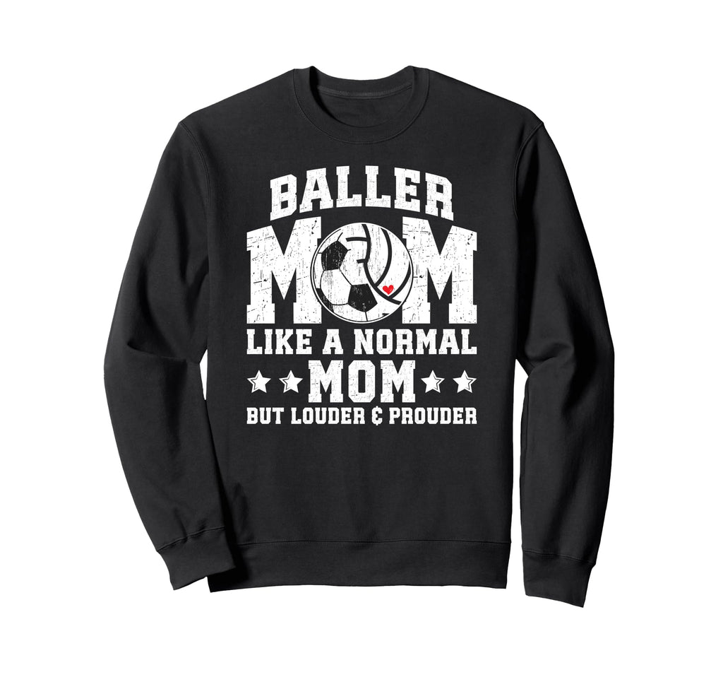 Baller Mom Louder Prouder Sweatshirt - Casual Everyday Wear for Adults - T-Shirt, Sweatshirt, Hoodie