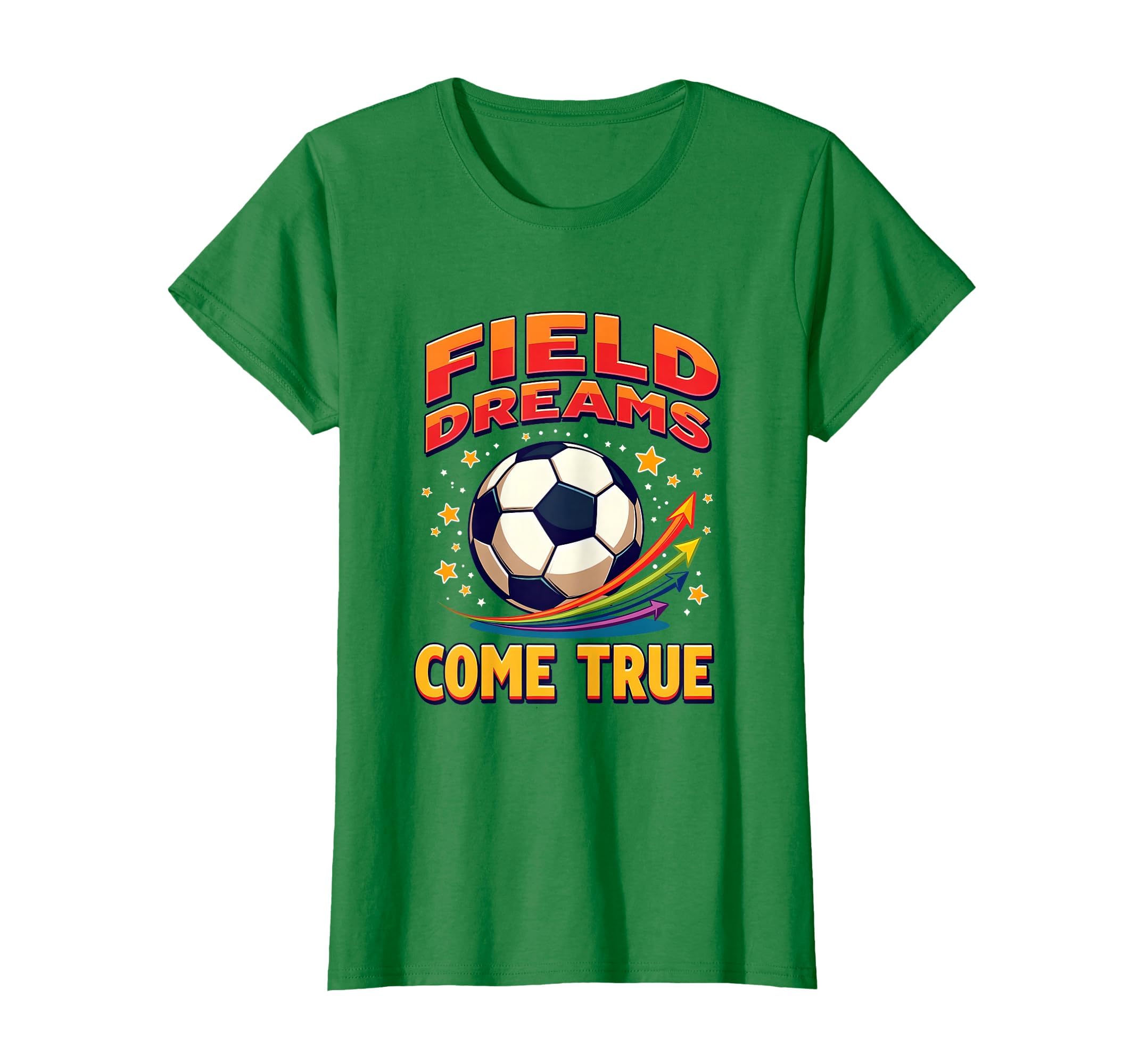 Field Dreams Come True Soccer T-Shirt - Trendy Graphic Men Women - T-Shirt, Sweatshirt, Hoodie