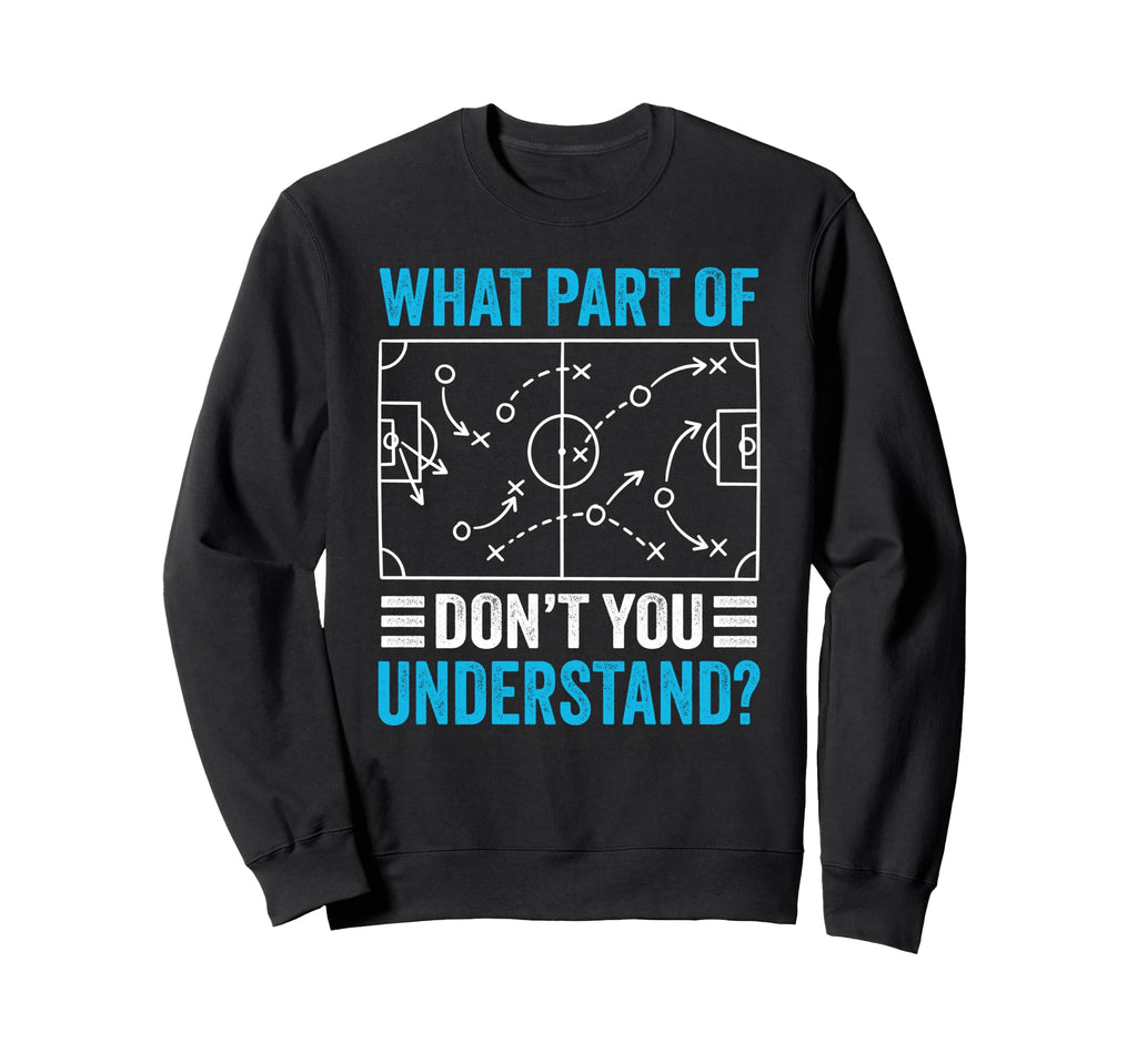 What Part Dont You Understand Funny Sweatshirt - Graphic Print Unisex - T-Shirt, Sweatshirt, Hoodie