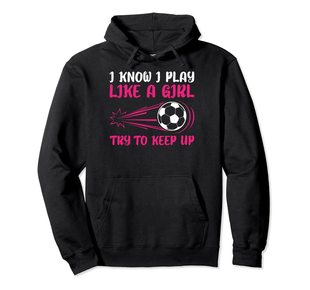 I Know I Play Like Soccer Soccer Lovers Hoodie - Trendy Graphic Unisex - T-Shirt, Sweatshirt, Hoodie