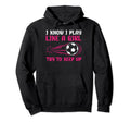 I Know I Play Like Soccer Soccer Lovers Hoodie - Trendy Graphic Unisex - T-Shirt, Sweatshirt, Hoodie