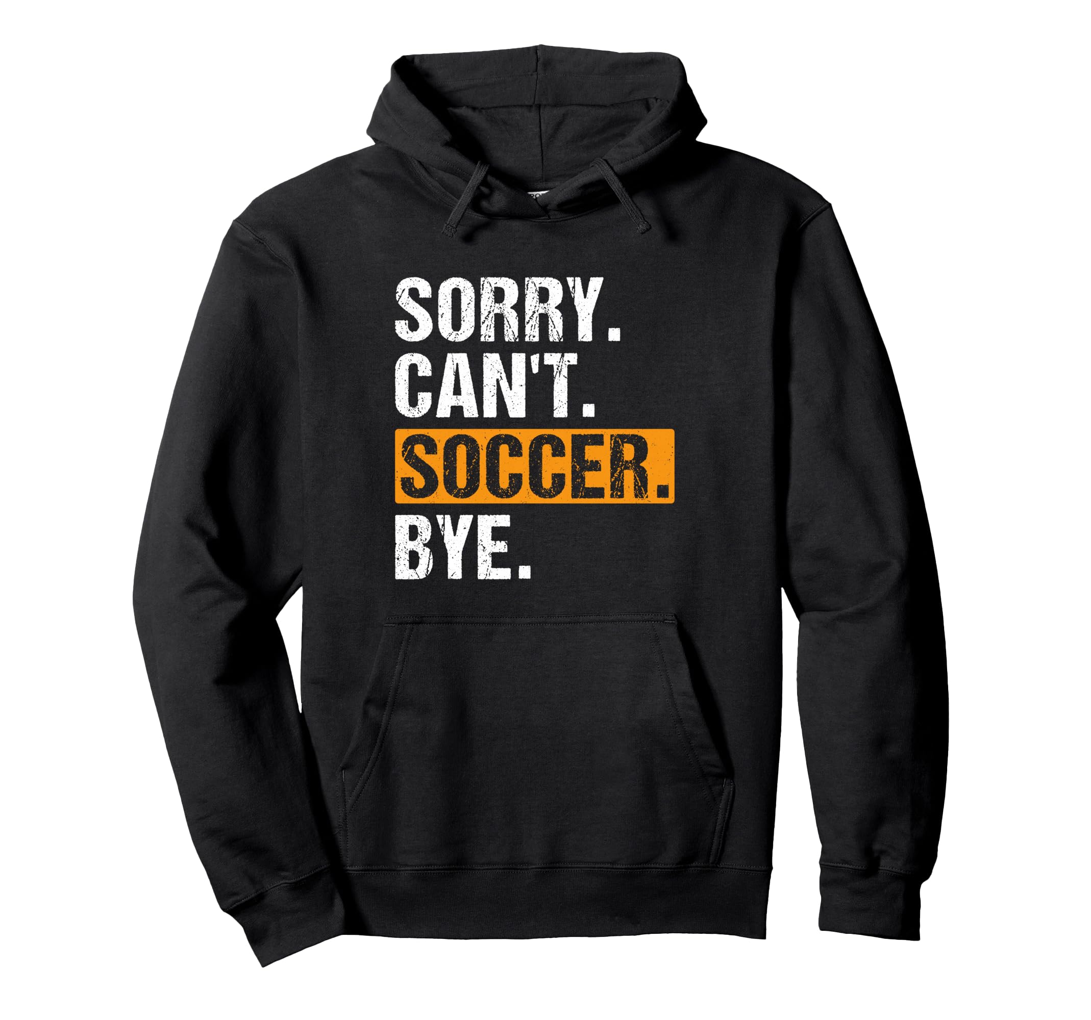 Sorry Cant Soccer Bye Funny Soccer Hoodie - Casual Everyday Wear Men Women - T-Shirt, Sweatshirt, Hoodie