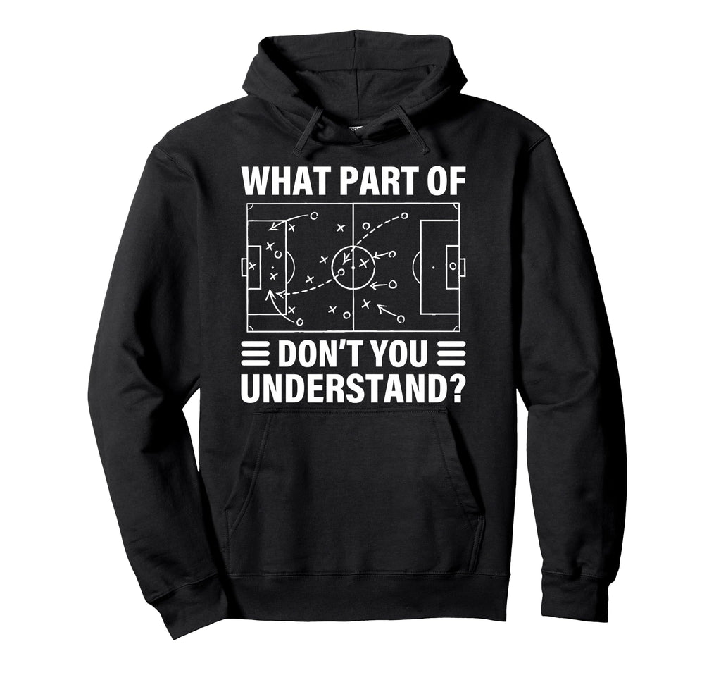 Funny What Part Soccer Dont You Hoodie - Casual Everyday Wear Unisex - T-Shirt, Sweatshirt, Hoodie