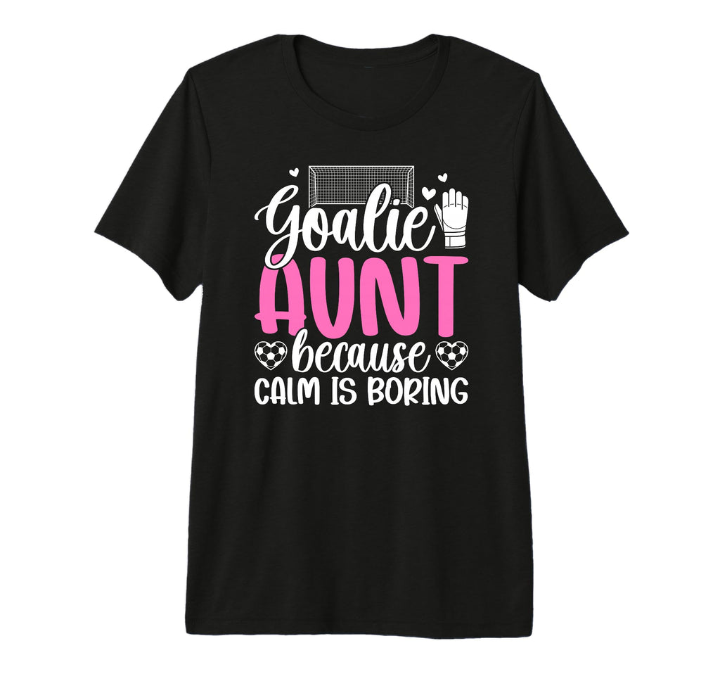 Funny Soccer Goalie Aunt Soccer T-Shirt - Casual Everyday Wear Unisex - T-Shirt, Sweatshirt, Hoodie