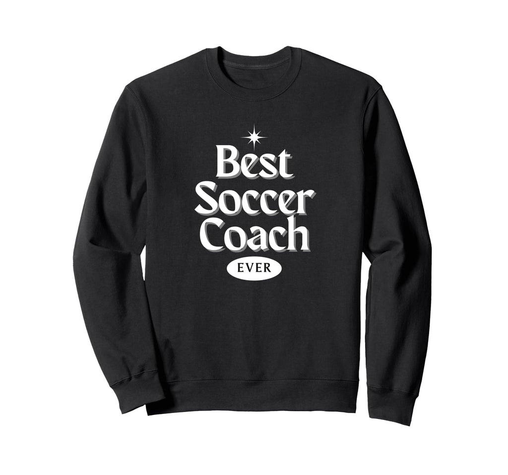 Best Soccer Coach Ever Futbol Gift Sweatshirt - Novelty Apparel Men Women - T-Shirt, Sweatshirt, Hoodie