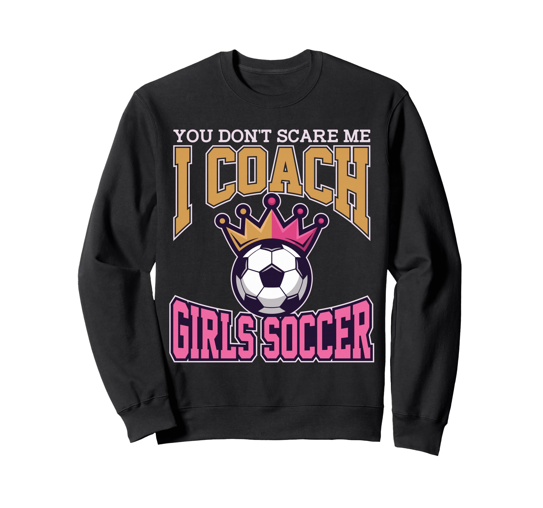 Best Coaches Gift You Dont Scare Me Sweatshirt - Unique Graphic for Adults - T-Shirt, Sweatshirt, Hoodie