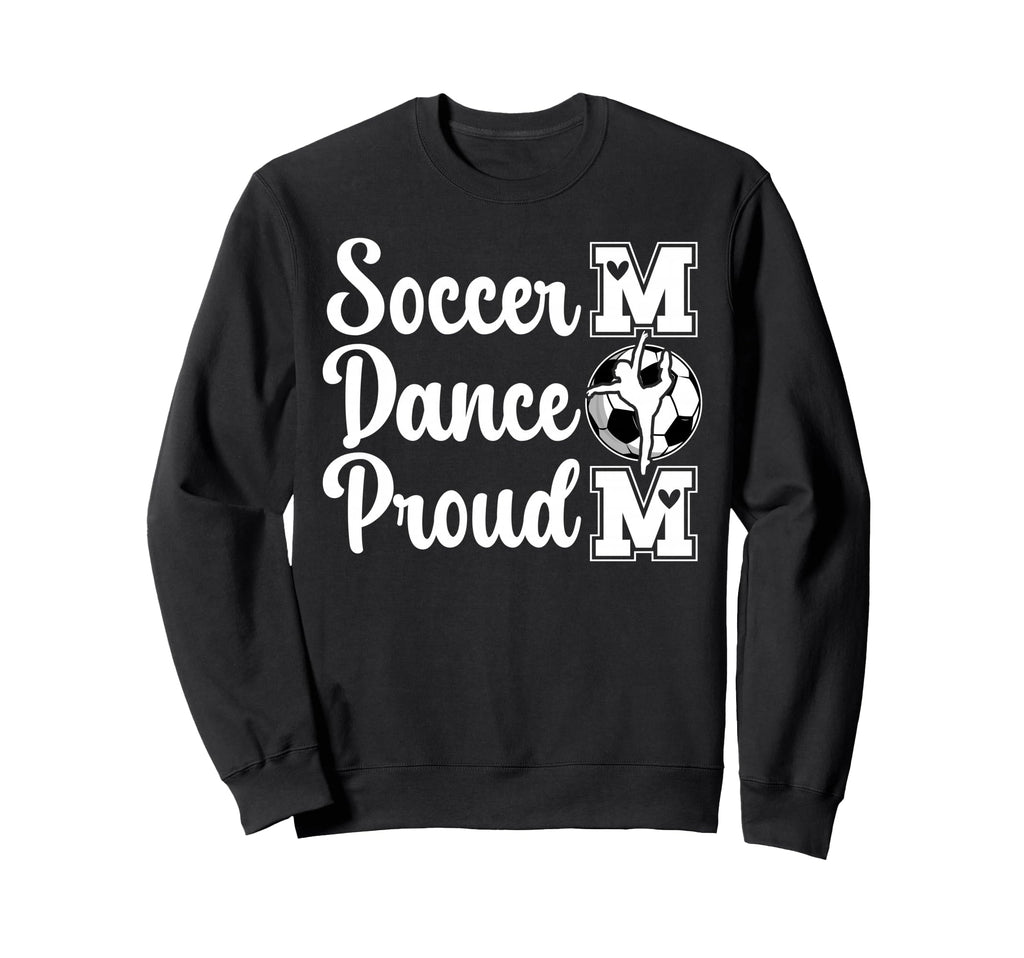Proud Soccer And Dance Mom Soccer Sweatshirt - Custom Art Print Men Women - T-Shirt, Sweatshirt, Hoodie