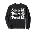 Proud Soccer And Dance Mom Soccer Sweatshirt - Custom Art Print Men Women - T-Shirt, Sweatshirt, Hoodie