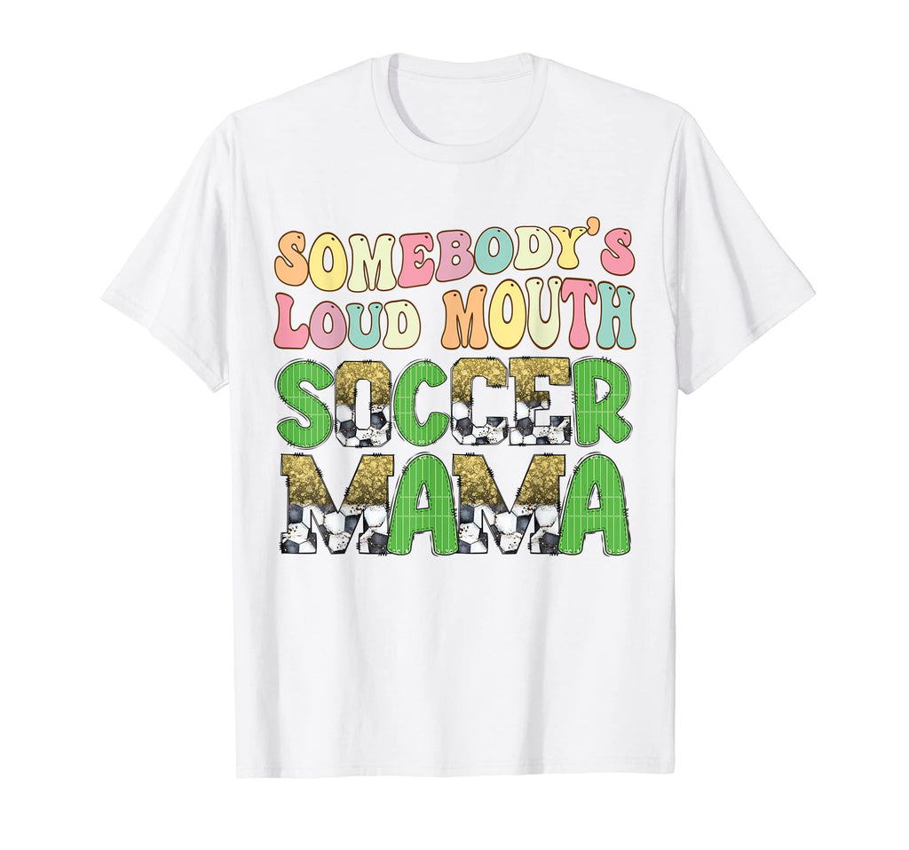 Soccer Mom Somebodys Loud Mouth Soccer Mama T-Shirt - Graphic Print Unisex - T-Shirt, Sweatshirt, Hoodie