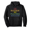 Id Rather Be Playing Soccer 70S Hoodie - Trendy Graphic Men Women - T-Shirt, Sweatshirt, Hoodie