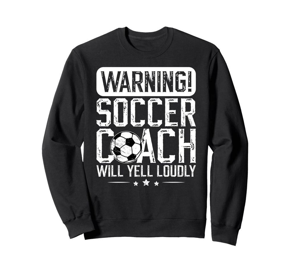 Soccer Coach Will Yell Loudly Sweatshirt - Streetwear Style for Adults - T-Shirt, Sweatshirt, Hoodie