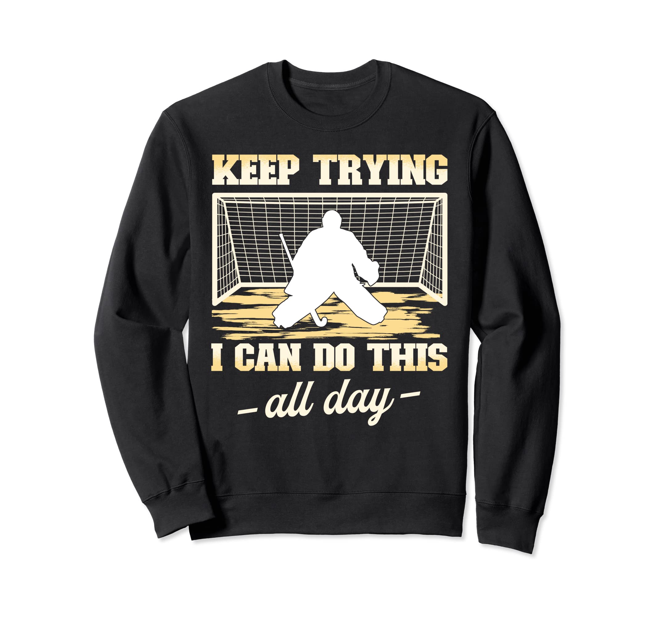 Field Hockey Goalie Keep Trying Sweatshirt - Custom Art Print Men Women - T-Shirt, Sweatshirt, Hoodie