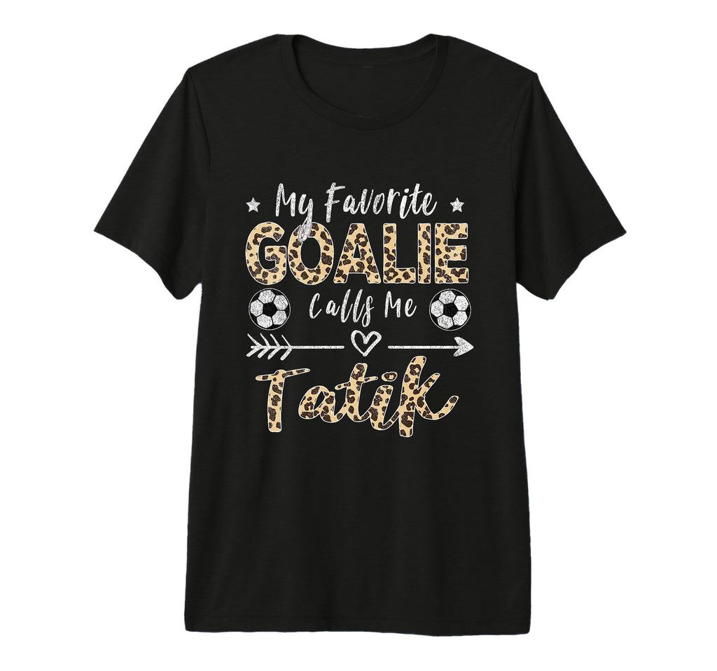 My Favorite Goalie Calls Me Tatik T-Shirt - Custom Art Print Men Women - T-Shirt, Sweatshirt, Hoodie