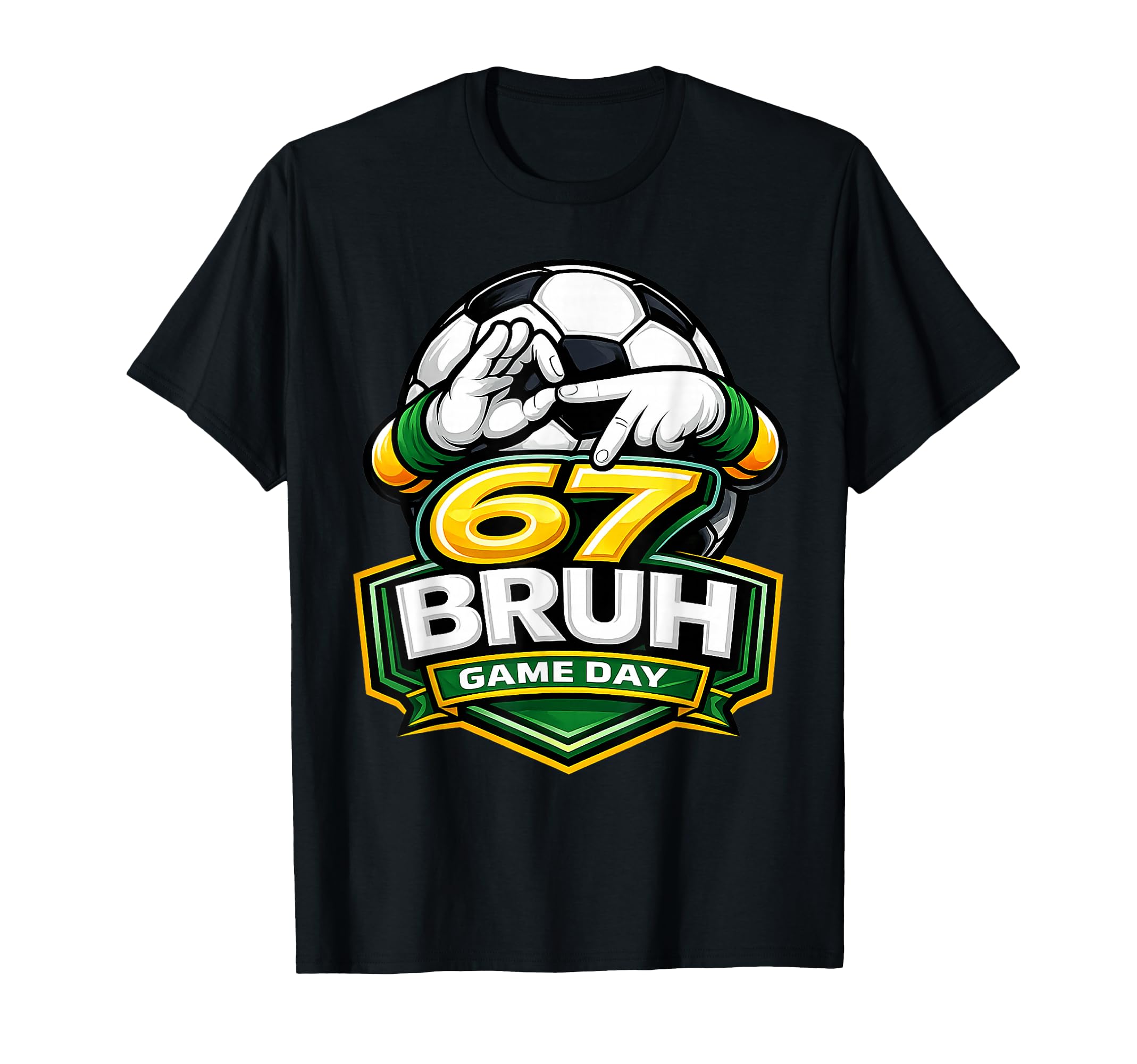 67 Bruh Soccer Game Day Funny 6 T-Shirt - Casual Everyday Wear for Adults - T-Shirt, Sweatshirt, Hoodie