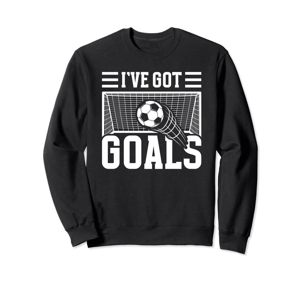Soccer Ive Got Goals Goalie Sweatshirt - Custom Art Print Unisex - T-Shirt, Sweatshirt, Hoodie