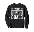 Soccer Ive Got Goals Goalie Sweatshirt - Custom Art Print Unisex - T-Shirt, Sweatshirt, Hoodie