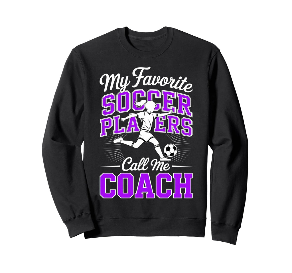 Soccer Coach My Favorite Soccer Sweatshirt - Novelty Apparel for Adults - T-Shirt, Sweatshirt, Hoodie