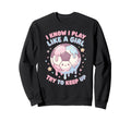 I Know I Play Like Try To Keep Up Sweatshirt - Minimalist Print Men Women - T-Shirt, Sweatshirt, Hoodie