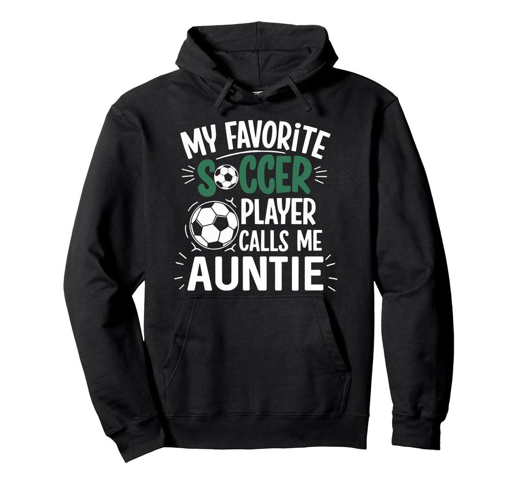 My Favorite Soccer Player Calls Me Auntie Hoodie - Novelty Apparel Unisex - T-Shirt, Sweatshirt, Hoodie