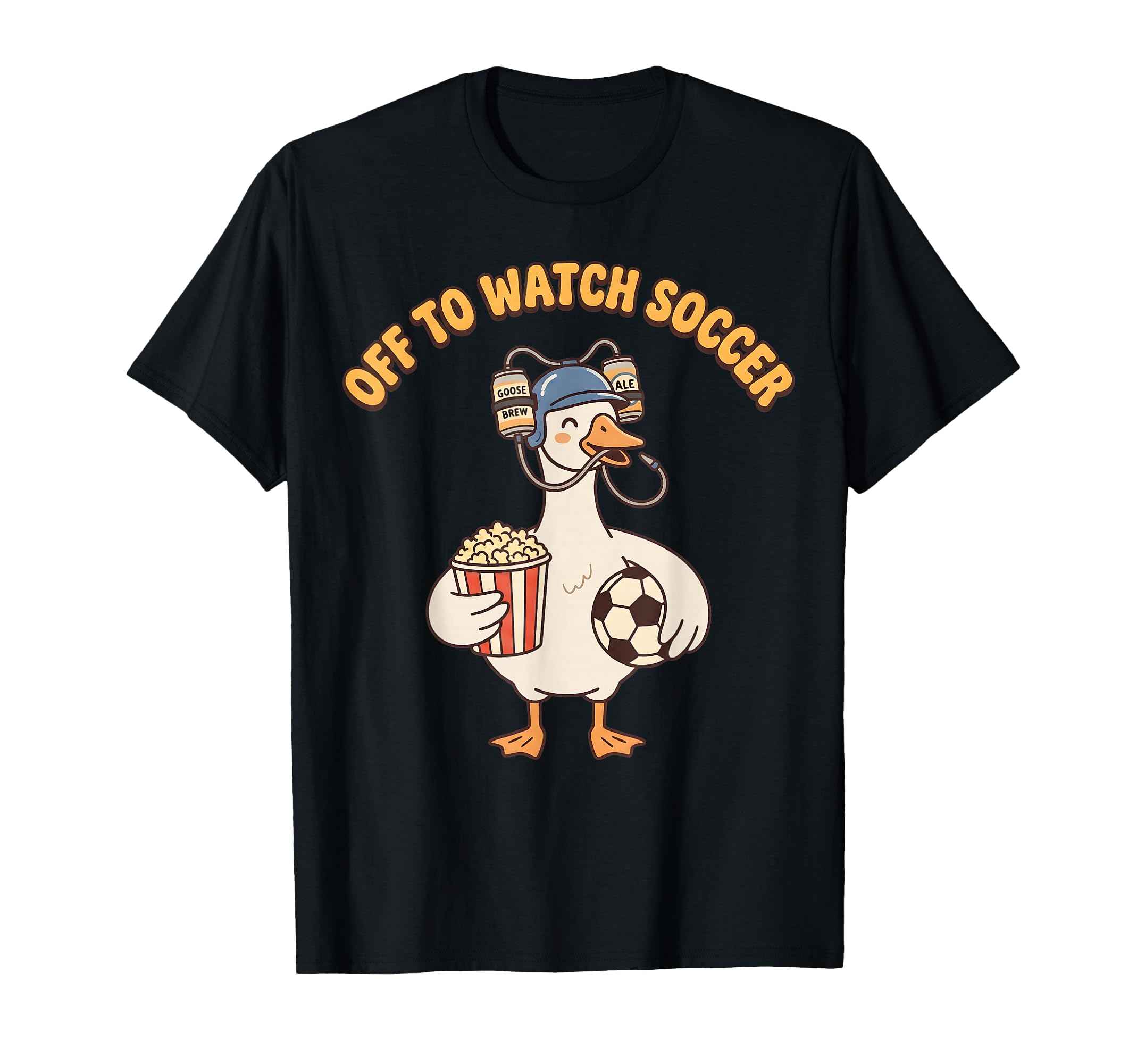 Off To Watch Soccer Funny Goose Popcorn T-Shirt - Streetwear Style Unisex - T-Shirt, Sweatshirt, Hoodie