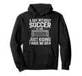 Day Without Soccer Is Just Kidding I Have Hoodie - Custom Art Print Unisex - T-Shirt, Sweatshirt, Hoodie